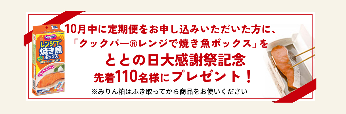 10月中に定期便をお申し込みいただいた方に、「クックパー®︎レンジで焼き魚ボックス」をプレゼント!!